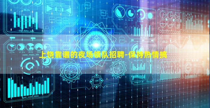 上饶靠谱的夜场领队招聘-保持热情搞